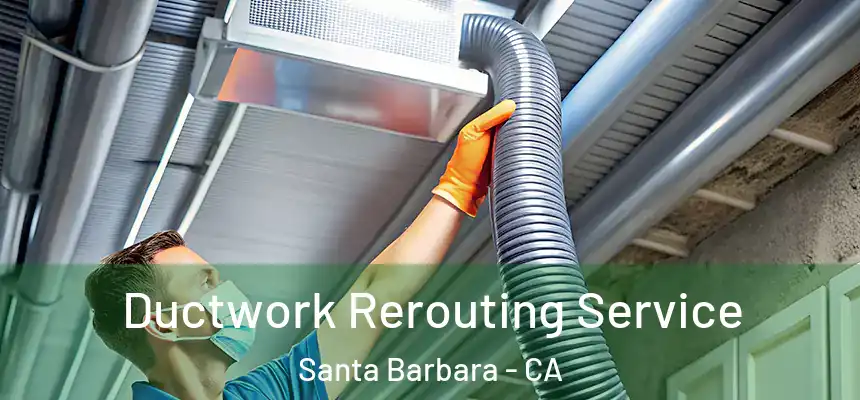 Ductwork Rerouting Service Santa Barbara - CA