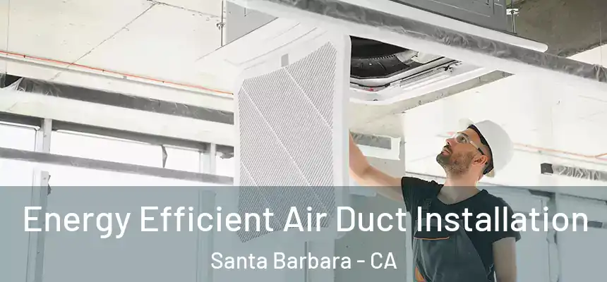 Energy Efficient Air Duct Installation Santa Barbara - CA