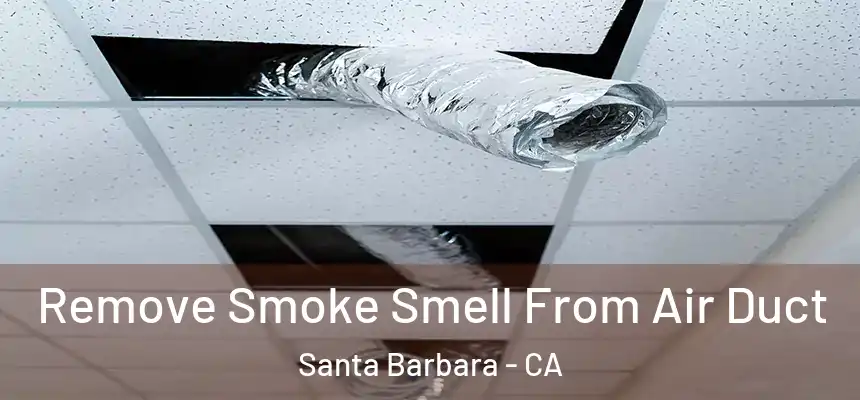 Remove Smoke Smell From Air Duct Santa Barbara - CA