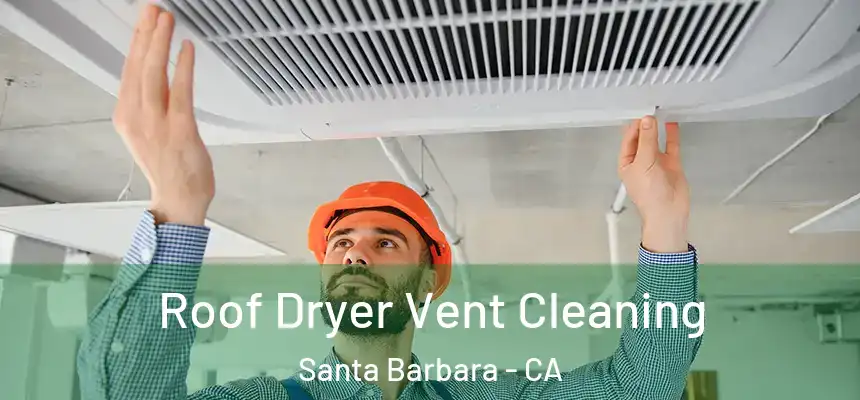Roof Dryer Vent Cleaning Santa Barbara - CA