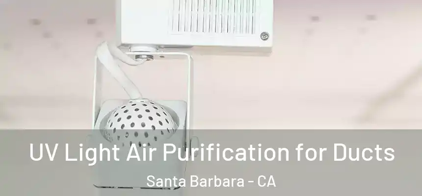 UV Light Air Purification for Ducts Santa Barbara - CA